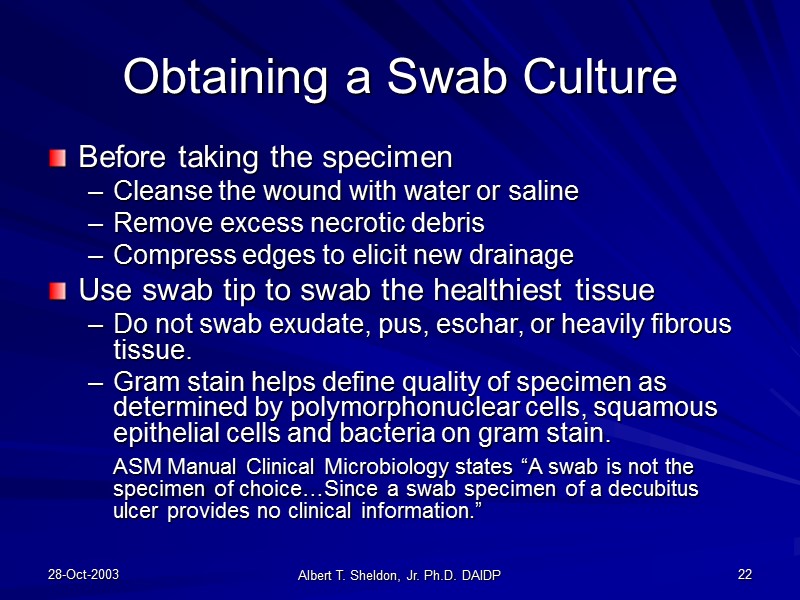 28-Oct-2003 Albert T. Sheldon, Jr. Ph.D. DAIDP 22 Obtaining a Swab Culture Before taking